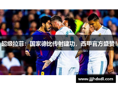 超级拉菲：国家德比传射建功，西甲官方盛赞！